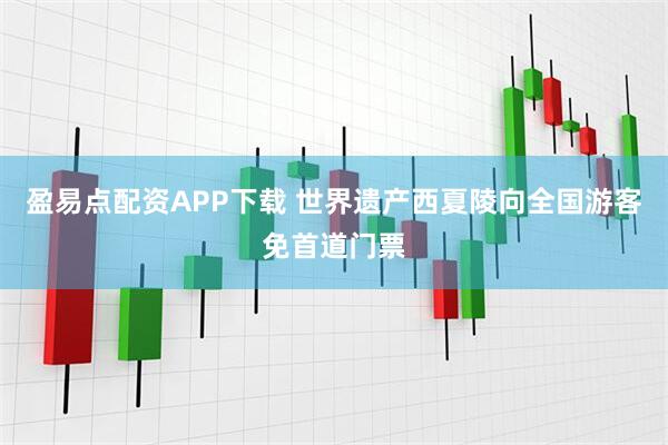 盈易点配资APP下载 世界遗产西夏陵向全国游客免首道门票